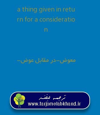 a thing given in return for a consideration به فارسی
